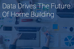 Data Drives the Future Of Home Building