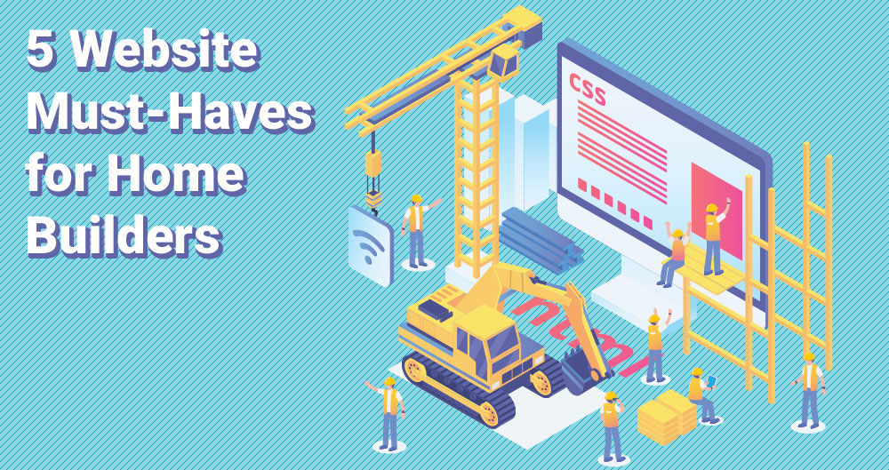 5 Website Must-Haves for Home Builders